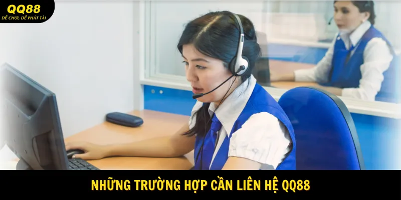 Những trường hợp cần Liên hệ QQ88