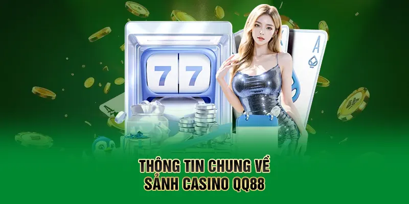Thông tin chung về sảnh casino QQ88